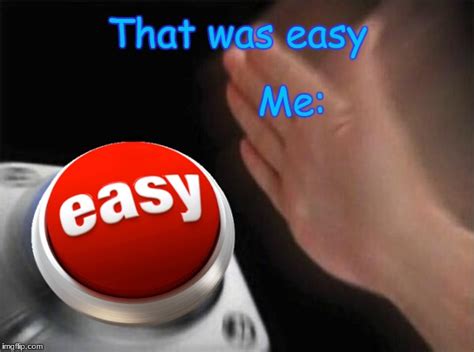 Image result for That Was Easy Button Exploding Meme