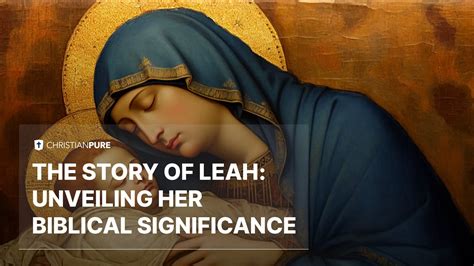The Story of Leah: Unveiling Her Biblical Significance | Christian Pure