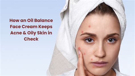 How an Oil Balance Face Cream Keeps Acne & Oily Skin in Check ...