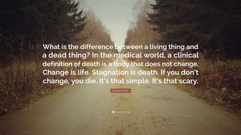 Leonard Sweet Quote: “What is the difference between a living thing and a dead thing? In the ...