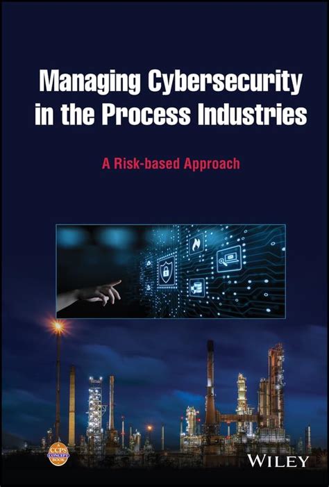 Managing Cybersecurity in the Process Industries: A Risk-based Approach ...