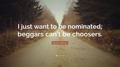 Nicole Kidman Quote: “I just want to be nominated; beggars can’t be ...