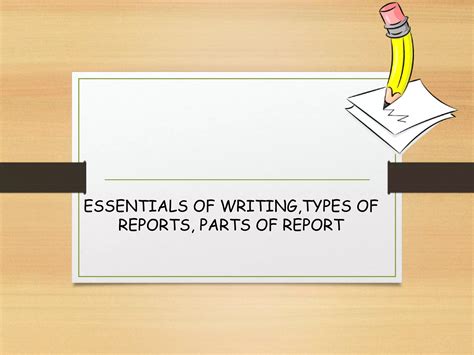 ESSENTIALS OF WRITING,TYPES OF REPORTS, PARTS OF REPORT | PPT