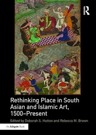 Rethinking Place in South Asian and Islamic Art, 1500-Present : Hutton ...