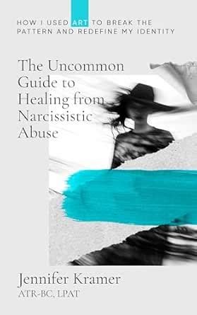 The Uncommon Guide to Healing from Narcissistic Abuse: How I Used Art ...