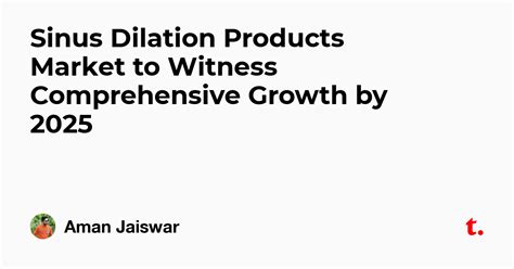 Sinus Dilation Products Market to Witness Comprehensive Growth by 2025 ...