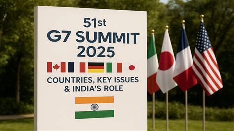 51st G7 Summit 2025 – Countries, Key Issues & India's Role
