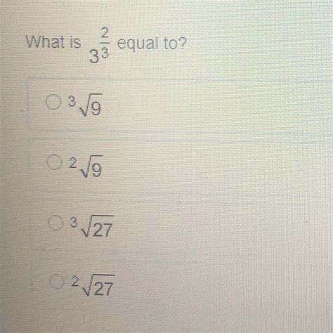 What is 3^2/3equal to? 3 square root of 9 2 square root of 9 3 square root of 27 2 square root ...