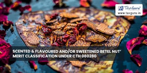 Scented & Flavoured and/or Sweetened Betel Nut’ merit classification ...