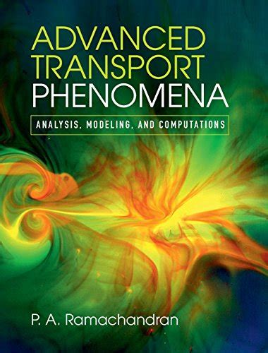 Advanced Transport Phenomena: Analysis, Modeling, and Computations ...