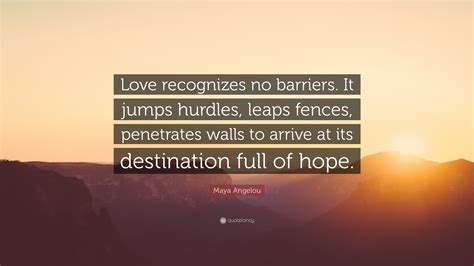 Maya Angelou Quote: “Love recognizes no barriers. It jumps hurdles ...
