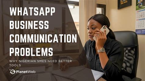 WhatsApp Business Communication Problems: Real Issues for Nigerian SMEs - PlanetWeb Solutions