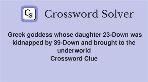 Greek goddess whose daughter 23-Down was kidnapped by 39-Down and ...
