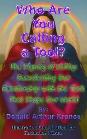 Who Are You Calling a Tool?: The Dignity of Utility: Reevaluating Our ...