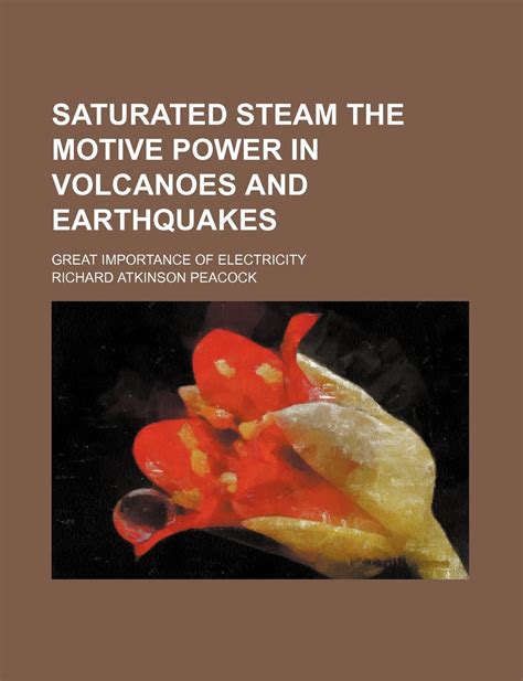 Buy Saturated Steam the Motive Power in Volcanoes and Earthquakes ...