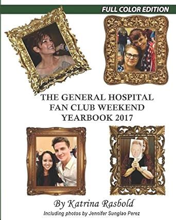 THE GENERAL HOSPITAL FAN CLUB WEEKEND YEARBOOK – 2017: FULL COLOR ...