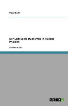 Der Leib-Seele-Dualismus in Platons Phaidon: Buy Der Leib-Seele ...