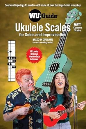 Wu's Guide - Ukulele Scales - Part 1, Common Scales: For Uke Solos and ...