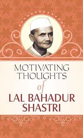 Motivating Thoughts of Lal Bahadur Shashtri: Inspiring Quotes from a ...