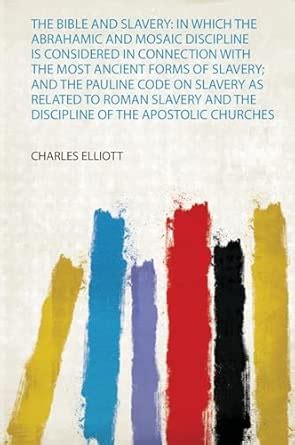 Buy The Bible and Slavery: in Which the Abrahamic and Mosaic Discipline ...