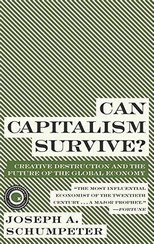 Can Capitalism Survive?: Creative Destruction and the Future of the ...