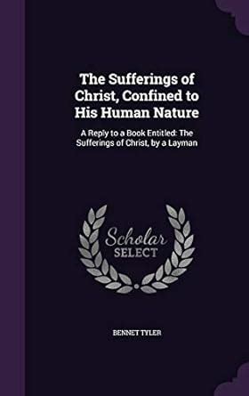 Buy The Sufferings of Christ, Confined to His Human Nature: A Reply to ...