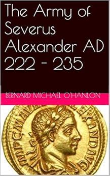 The Army of Severus Alexander AD 222 - 235 eBook : O'Hanlon, Bernard ...
