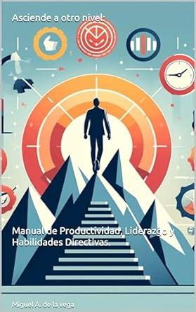 Asciende a otro nivel: Manual de Productividad, Liderazgo y Habilidades ...