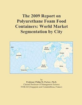 The 2009 Report on Polyurethane Foam Food Containers: World Market ...