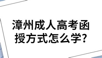 2023年漳州成人高考函授方式如何学?-福建成考_福建成人高考_福建成考报名网