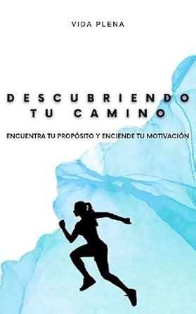 Descubriendo tu Camino: Encuentra tu Propósito y Enciende tu Motivación ...
