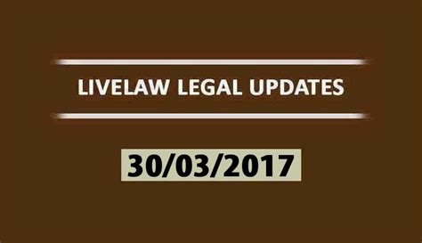 LIVELAW LEGAL UPDATES (31/03/2017)