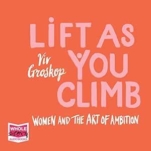 Lift as You Climb: Women and the Art of Ambition (Audio Download): Viv ...