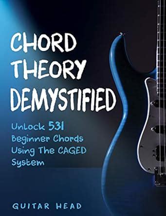 Chord Theory Demystified: Unlock 531 Beginner Chords Using The CAGED ...