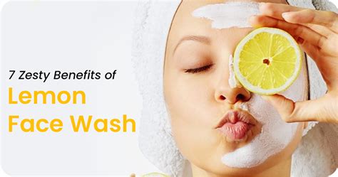 7 Zesty Benefits of Lemon Face Wash for Oil-Free Skin