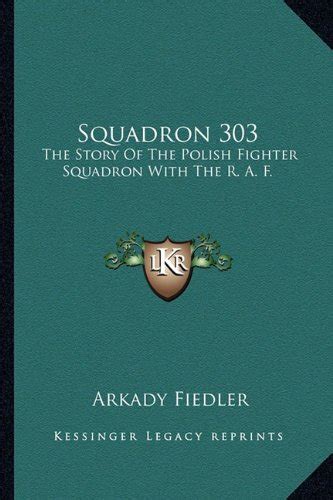 Squadron 303: The Story of the Polish Fighter Squadron with the R. A. F ...