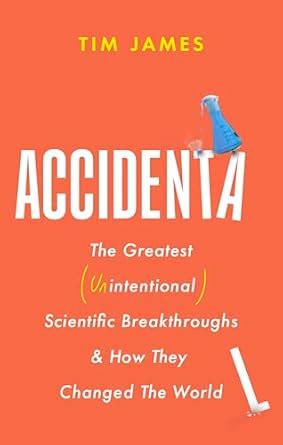 Accidental: The Greatest (Unintentional) Science Breakthroughs and How ...