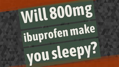 Will 800mg ibuprofen make you sleepy? - YouTube