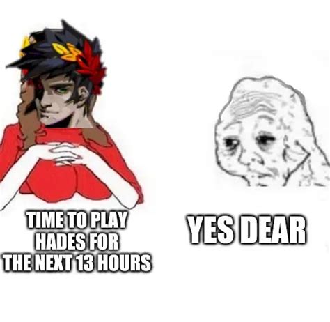 TIME TO PLAY HADES FOR THE NEXT 13 HOURS; YES DEAR meme - Piñata Farms ...