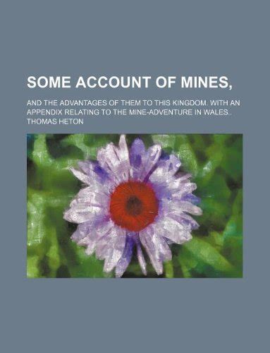 Some Account of Mines; And the Advantages of Them to This Kingdom. with ...