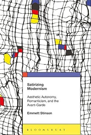 Satirizing Modernism: Aesthetic Autonomy, Romanticism, and the Avant ...