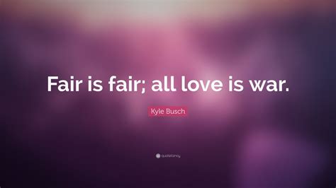Kyle Busch Quote: “Fair is fair; all love is war.” (7 wallpapers ...