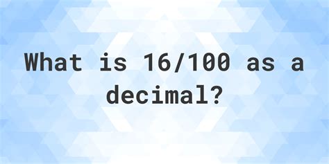 16/100 as a decimal - Calculatio
