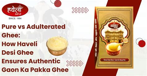Pure vs Adulterated Ghee: How Haveli Desi Ghee Ensures Authentic Gaon ...