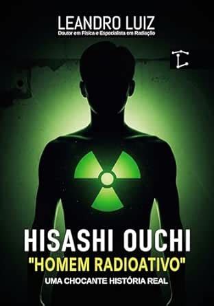 Hisashi Ouchi: A Chocante História Real do Homem Mais Radioativo do ...