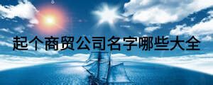 贸易公司取名字大全创意有寓意 - 知乎