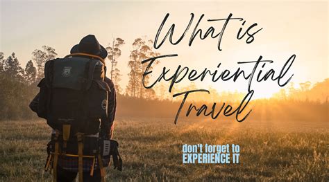 Experiential Travel: Immersive Adventures for Meaningful Journeys ...