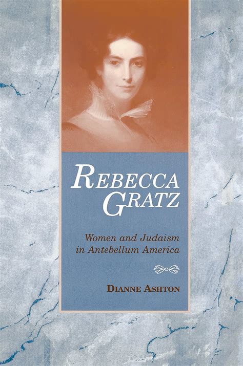 Rebecca Gratz: Women and Judaism in Antebellum America (American Jewish ...