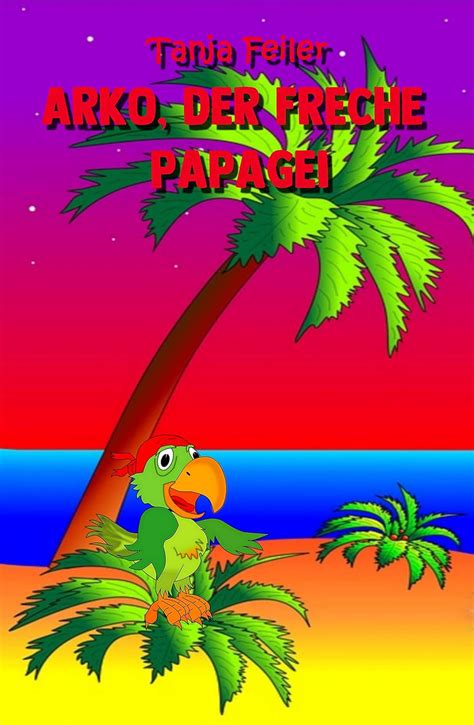 Arko, der freche Papagei: Kurzgeschichte für Kinder (German Edition ...