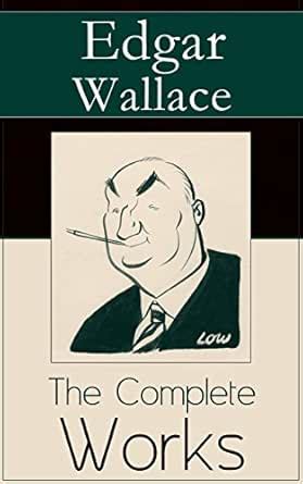 The Complete Works of Edgar Wallace: The ultimate collections of ...
